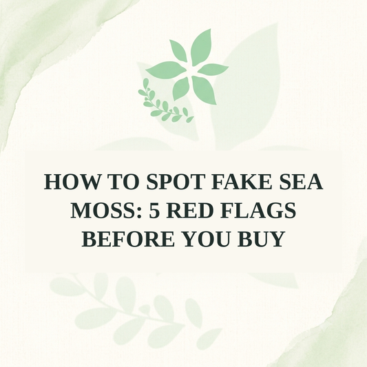 How to Spot Fake Sea Moss: 5 Red Flags Before You Buy