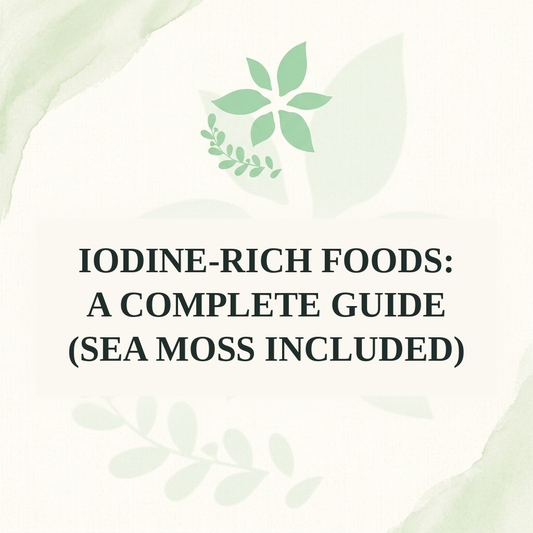 Iodine-Rich Foods: A Complete Guide (Sea Moss Included)