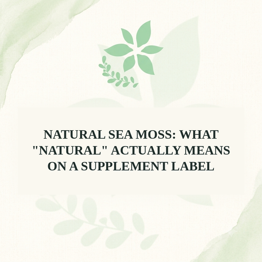 Natural Sea Moss: What Natural Actually Means on a Supplement Label