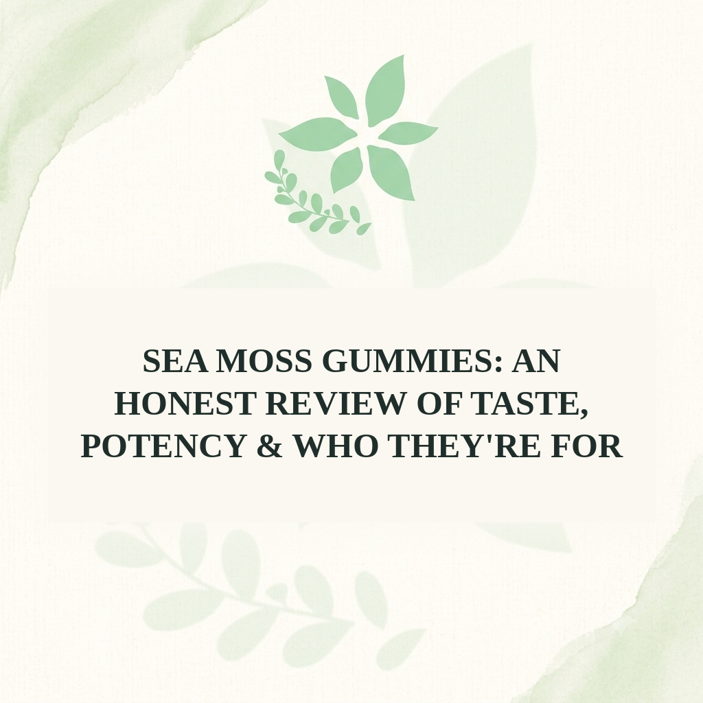 Sea Moss Gummies: An Honest Review of Taste, Potency & Who They're For